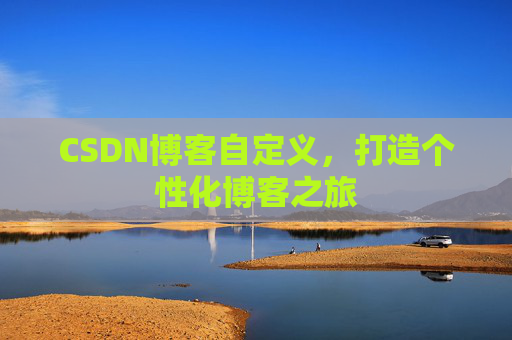 CSDN博客自定义，打造个性化博客之旅